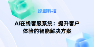 AI在线客服系统-螳螂对话系统：提升客户体验的智能解决方案