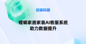 北京螳螂科技家居家装AI客服系统助力数据提升-AI客服系统