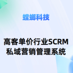 高客单价行业SCRM私域营销管理系统——螳螂SCRM系统助力高端行业客户关系管理