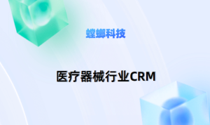 螳螂CRM系统为医疗器械行业带来的优势？