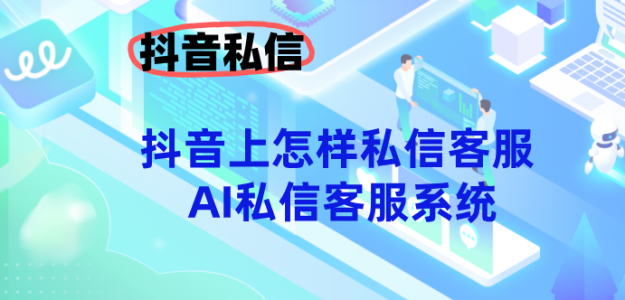 抖音上怎样私信客服？-螳螂AI私信客服系统