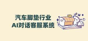 汽车脚垫AI客服——螳螂科技打造精准化、零误差的汽车脚垫营销新体验