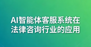 AI智能体客服系统在法律咨询行业的应用